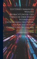 Gottfried Immanuel Wenzels Beobachtungen Und Versuche Über Einige Interessante Gegenstände Der Physik, Naturgeschichte, Chemie Und Oeconomie 1020541105 Book Cover