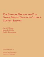 Snyder's Mounds and Five Other Mound Groups in Calhoun County, Illinois (Technical Reports (University of Michigan Museum of Anthropology)) 0932206905 Book Cover