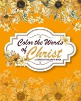 Color The Words Of Christ (A Christian Coloring Book): Bible Verse Coloring Books B08NF34FNF Book Cover