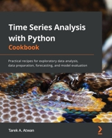 Time Series Analysis with Python Cookbook: Practical recipes for exploratory data analysis, data preparation, forecasting, and model evaluation 1801075549 Book Cover