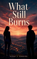 What Still Burns B0GK6Y5KJK Book Cover