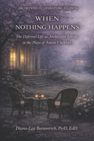 When Nothing Happens: The Deferred Live as Archetypal Energy in the Plays of Anton Chekov (Archetypes in Literature) B0GS54NNXN Book Cover