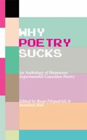 Why Poetry Sucks: An Anthology of Humourous Experimental Canadian Poetry 1554831229 Book Cover