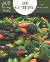 Ah! 365 Yummy Sauteing Recipes: A Yummy Sauteing Cookbook that Novice can Cook B08JDX79JG Book Cover