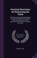 Practical Directions For Preserving The Teeth: With An Account Of The Most Modern And Improved Methods Of Their Supplying Their Loss (1825) 1014342597 Book Cover