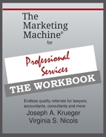 The Marketing Machine® for Professional Services - THE WORKBOOK: Endless quality referrals for lawyers, accountants, consultants, and more 1692606824 Book Cover