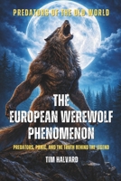 THE EUROPEAN WEREWOLF PHENOMENON: PREDATORS, PANIC, AND THE TRUTH BEHIND THE LEGEND (PREDATORS OF THE OLD WORLD) 1997962144 Book Cover