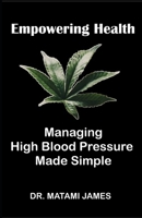 Empowering Health: Managing High Blood Pressure Made Simple B0CF4FP3PQ Book Cover