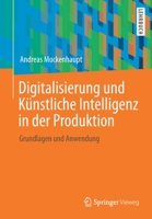 Digitalisierung und Künstliche Intelligenz in der Produktion: Grundlagen und Anwendung 3658327723 Book Cover