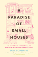 A Paradise of Small Houses: The Evolution, Devolution, and Potential Rebirth of Urban Housing 0807016152 Book Cover
