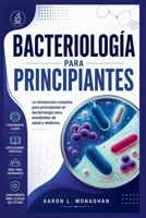 BACTERIOLOGÍA PARA PRINCIPIANTES: La introducción completa para principiantes en bacteriología para estudiantes de salud y medicina (Spanish Edition) B0GZR2G421 Book Cover