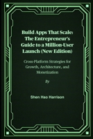 Build Apps That Scale: The Entrepreneur's Guide to a Million-User Launch (New Edition): Cross-Platform Strategies for Growth, Architecture, and Monetization B0FNK9P39Q Book Cover