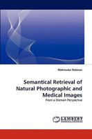 Semantical Retrieval of Natural Photographic and Medical Images: From a Domain Perspective 3838368096 Book Cover
