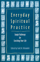 Everyday Spiritual Practice: Simple Pathways for Enriching Your Life 1558963758 Book Cover