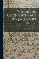 Wendische Geschichten aus den Jahren 780 bis 1182, Erster Band 1017419116 Book Cover