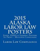 2015 Alaska Labor Law Posters: State, OSHA & Federal Posters In Print - Multiple Languages 1502914484 Book Cover