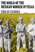 The World of the Mexican Worker in Texas (Centennial Series of the Association of Former Students) 0890966788 Book Cover