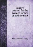 Poultry Pension for the Average Farmer or Poultry Man 1359405755 Book Cover