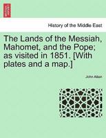 The Lands of the Messiah, Mahomet, and the Pope: As Visited in 1851 (Classic Reprint) 1241562571 Book Cover