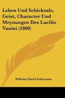 Leben und Schicksale, Geist, Character und Meynungen des Lucillo Vanini. 1017819785 Book Cover
