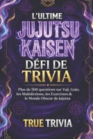 Le défi ultime de Jujutsu Kaisen Trivia: 500+ questions sur Yuji, Gojo, les malédictions, les sorciers et le monde sombre du jujutsu (fanmade) (French Edition) B0GPJ8DQJC Book Cover