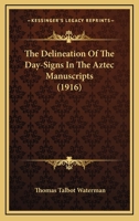 The Delineation of the Day-Signs in the Aztec Manuscripts (Classic Reprint) 0548904073 Book Cover