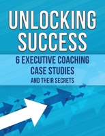 Unlocking Success: 6 Executive Coaching Case Studies and Their Secrets B0F14W7C4H Book Cover
