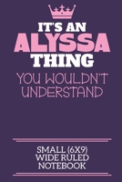 It's An Alyssa Thing You Wouldn't Understand Small (6x9) Wide Ruled Notebook: A cute notebook or notepad to write in for any book lovers, doodle writers and budding authors! 1709947691 Book Cover