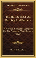 The Blue Book Of Oil Burning And Burners: A Practical Handbook Compiled For The Operator Of Oil Burners 1165078244 Book Cover