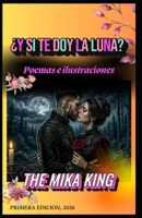 ¿Y si te doy la luna? Poesía e ilustraciones The Mika King: ¿Y si te doy la luna? Poesía e ilustraciones The Mika King 2026 Primera edición (Spanish Edition) B0H4CGWQ5S Book Cover