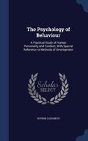 The Psychology of Behaviour: A Practical Study of Human Personality and Conduct, With Special Reference to Methods of Development 1340118157 Book Cover