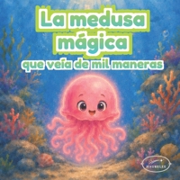 La medusa mágica que veía de mil maneras: Un cuento infantil ilustrado sobre cambiar de perspectiva, empatía y confianza para niños de 3 a 6 años (Spanish Edition) B0H3H64QTG Book Cover