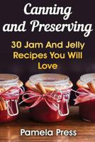 Canning and Preserving: 30 Jam and Jelly Recipes You Will Love 1539078507 Book Cover