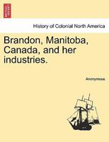Brandon, Manitoba, Canada, and her industries. 1241346410 Book Cover