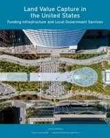 Land Value Capture in the United States: Funding Infrastructure and Local Government Services 1558444424 Book Cover
