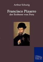 Francisco Pizarro, Der Eroberer Von Peru (Romanbiografie) - Vollst�ndige Ausgabe 8026863283 Book Cover