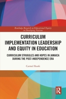 Curriculum Implementation Leadership and Equity in Education: Curriculum Struggles and Hopes in Jamaica During the Post-Independence Era 103274278X Book Cover