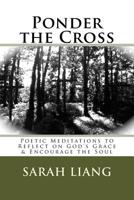 Ponder the Cross: Poetic Meditations to Reflect on God's Grace & Encourage the Soul 1511924195 Book Cover