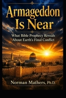 ARMAGEDDON IS NEAR: A CLEAR, SCRIPTURE-BASED LOOK AT GLOBAL CRISIS AND BIBLE PROPHECY B0GXZLHW4R Book Cover