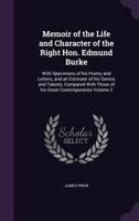 Memoir of the Life and Character of the Right Hon. Edmund Burke: With Specimens of His Poetry and Letters, and an Estimate of His Genius and Talents, Compared with Those of His Great Contemporaries Vo 1355001927 Book Cover