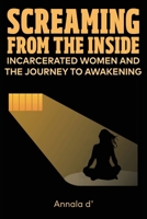 Screaming From The Inside: Incarcerated Women And The Journey To Awakening 0578637685 Book Cover
