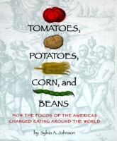 Tomatoes, Potatoes, Corn, and Beans: How the Foods of the Americas Changed Eating Arou 0689801416 Book Cover
