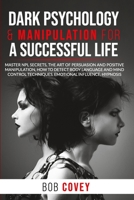 Dark Psychology & Manipulation for a Successful Life: Master NPL Secrets, the Art of Persuasion and Positive Manipulation, How to Detect Body Language ... Techniques, Emotional Influence, Hypnosis B0863TM68Z Book Cover