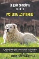 La Gua Completa Para Tu Pastor De Los Pirineos: La gua indispensable para el dueo perfecto y un Pastor De Los Pirineos obediente, sano y feliz. B096TJLM52 Book Cover