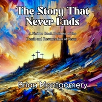 The Story That Never Ends: A Picture Book Defense of the Death and Resurrection of Jesus B0F1PDZD4F Book Cover