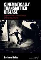Cinematically Transmitted Disease: Eugenics and Film in Weimar and Nazi Germany (Film Europa, 28) 1805394797 Book Cover