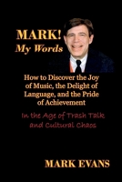 Mark! My Words: How to Discover the Joy of Music, the Delight of Language, and the Pride of Achievement in the Age of Trash Talk and Cultural Chaos 0984767983 Book Cover