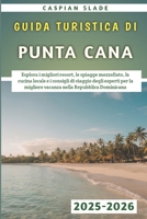 Guida Turistica Di Punta Cana 2025-2026: Esplora i migliori resort, le spiagge mozzafiato, la cucina locale e i consigli di viaggio degli esperti per la migliore vacanza nella Repubblica Dominicana B0FSRCVJSB Book Cover
