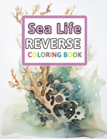 Sea Life Reverse Coloring Book: You Draw the Lines: Anxiety & Stress Relief B0CP9ZLJ1W Book Cover