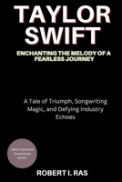 Taylor Swift; Enchanting the Melody of a Fearless Journey: “A Tale of Triumph, Songwriting Magic, and Defying Industry Echoes" B0CPT51T11 Book Cover